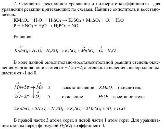 Составьте электронное уравнение и подберите коэффициенты для уравнений реакции притекающих по схемам. Найдите окислитель и восстановитель. KMnO4 + H2O2 + H2SO4 → K2SO4 + MnSO4 + O2 + H2O P + HNO3 + H2O → H3PO4 + NO 