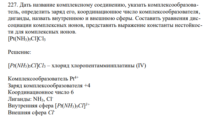 Дать название комплексному соединению, указать комплексообразователь, определить заряд его, координационное число комплексообразователя, диганды, назвать внутреннюю и внешнюю сферы. Составить уравнения диссоциации комплексных ионов, представить выражение константы нестойкости для комплексных ионов. [Pt(NH3)5Cl]Cl3 