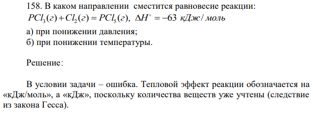 В каком направлении сместится равновесие реакции: PCl (г) Cl (г) PCl (г), H 63 кДж/ моль 3  2  5     а) при понижении давления; б) при понижении температуры. 