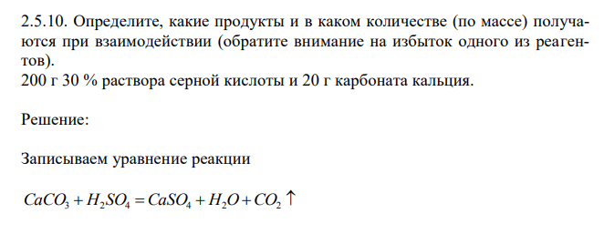 Определите, какие продукты и в каком количестве (по массе) получаются при взаимодействии (обратите внимание на избыток одного из реагентов). 200 г 30 % раствора серной кислоты и 20 г карбоната кальция.