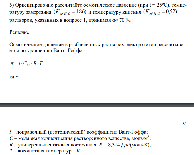  Ориентировочно рассчитайте осмотическое давление (при t = 25ºC), температуру замерзания ( 1,86) 2 Kкр H O  и температуру кипения ( 0,52) 2 Kэб H O  растворов, указанных в вопросе 1, принимая α≈ 70 %. 