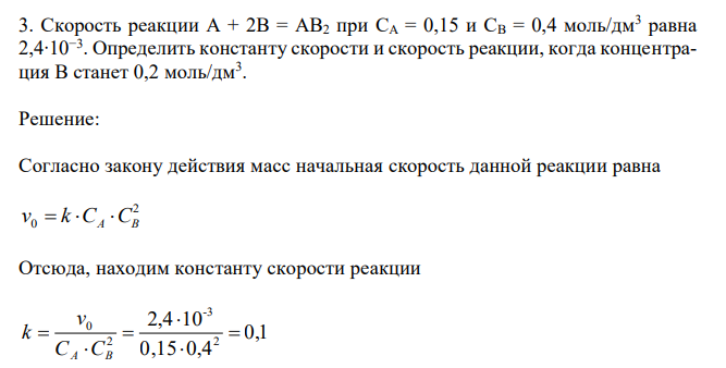 Скорость реакции А + 2В = АВ2 при СА = 0,15 и СВ = 0,4 моль/дм3 равна 2,4∙10−3. Определить константу скорости и скорость реакции, когда концентрация В станет 0,2 моль/дм3 .