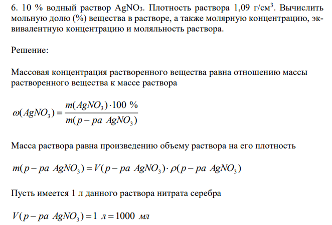  10 % водный раствор AgNO3. Плотность раствора 1,09 г/cм3 . Вычислить мольную долю (%) вещества в растворе, а также молярную концентрацию, эквивалентную концентрацию и моляльность раствора. 