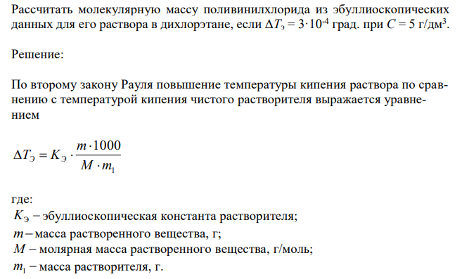  Рассчитать молекулярную массу поливинилхлорида из эбуллиоскопических данных для его раствора в дихлорэтане, если ΔTэ = 3·10-4 град. при С = 5 г/дм3 . 