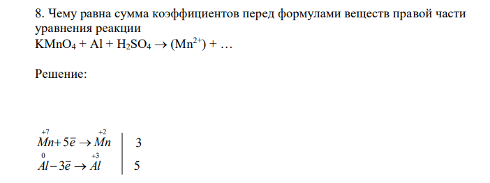  Чему равна сумма коэффициентов перед формулами веществ правой части уравнения реакции KMnO4 + Al + H2SO4  (Mn2+ ) +  