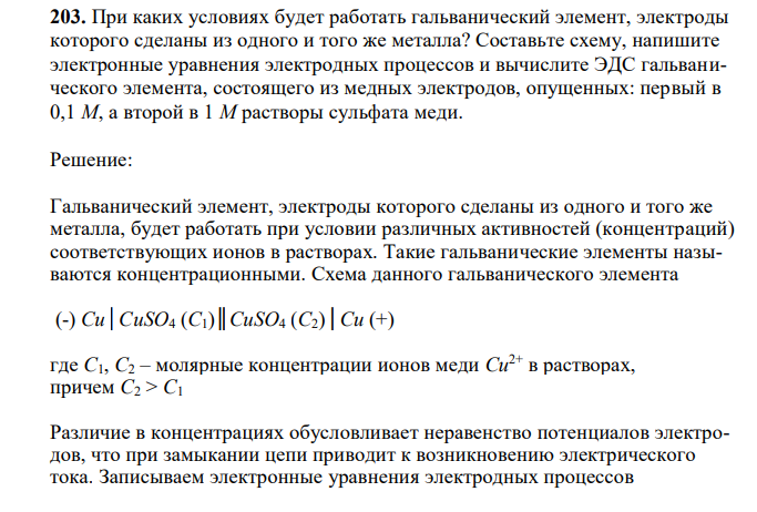  При каких условиях будет работать гальванический элемент, электроды которого сделаны из одного и того же металла? Составьте схему, напишите электронные уравнения электродных процессов и вычислите ЭДС гальванического элемента, состоящего из медных электродов, опущенных: первый в 0,1 М, а второй в 1 М растворы сульфата меди. 
