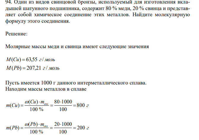  Один из видов свинцовой бронзы, используемый для изготовления вкладышей шатунного подшипника, содержит 80 % меди, 20 % свинца и представляет собой химическое соединение этих металлов. Найдите молекулярную формулу этого соединения.  
