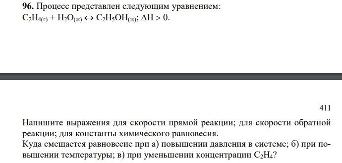  Процесс представлен следующим уравнением: С2Н4(г) + Н2О(ж)  С2Н5ОН(ж); Н  0.  Напишите выражения для скорости прямой реакции; для скорости обратной реакции; для константы химического равновесия. Куда смещается равновесие при а) повышении давления в системе; б) при повышении температуры; в) при уменьшении концентрации C2H4? 