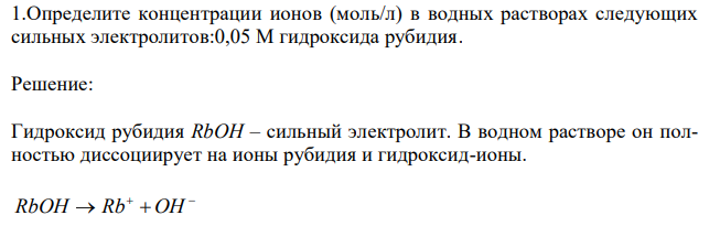  Определите концентрации ионов (моль/л) в водных растворах следующих сильных электролитов:0,05 М гидроксида рубидия.  