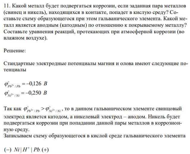  Какой металл будет подвергаться коррозии, если заданная пара металлов (свинец и никель), находящихся в контакте, попадет в кислую среду? Составьте схему образующегося при этом гальванического элемента. Какой металл является анодным (катодным) по отношению к покрываемому металлу? Составьте уравнения реакций, протекающих при атмосферной коррозии (во влажном воздухе). 