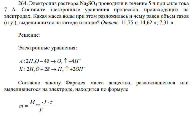  Электролиз раствора Na2SO4 проводили в течение 5 ч при силе тока 7 А. Составьте электронные уравнения процессов, происходящих на электродах. Какая масса воды при этом разложилась и чему равен объем газов (н.у.), выделившихся на катоде и аноде? 