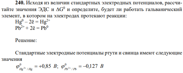 Исходя из величин стандартных электродных потенциалов, рассчитайте значения ЭДС и G 0 и определите, будет ли работать гальванический элемент, в котором на электродах протекают реакции: Hg0 – 2ē = Hg2+ Pb2+ + 2ē = Pb0