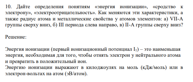  Дайте определения понятиям «энергия ионизации», «сродство к электрону», «электроотрицательность». Как меняются эти характеристики, а также радиус атома и металлические свойства у атомов элементов: а) VII-A группы сверху вниз, б) III периода слева направо, в) II-А группы сверху вниз? 