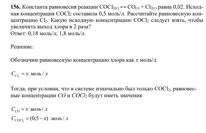 Константа равновесия реакции COCl2(г) ↔ CO(г) + Cl2(г) равна 0,02. Исходная концентрация COCl2 составила 0,5 моль/л. Рассчитайте равновесную концентрацию Cl2. Какую исходную концентрацию COCl2 следует взять, чтобы увеличить выход хлора в 2 раза? 