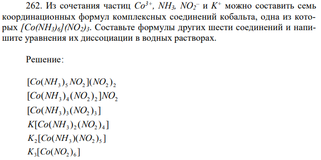  Из сочетания частиц Co3+, NH3, NO2 – и K+ можно составить семь координационных формул комплексных соединений кобальта, одна из которых [Co(NH3)6](NO2)3. Составьте формулы других шести соединений и напишите уравнения их диссоциации в водных растворах. 