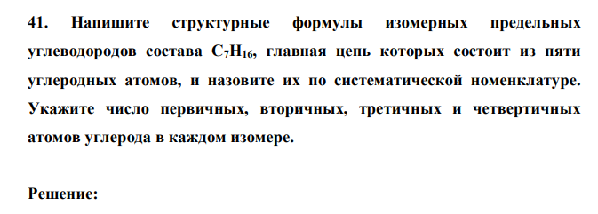  Напишите структурные формулы изомерных предельных углеводородов состава С7Н16, главная цепь которых состоит из пяти углеродных атомов, и назовите их по систематической номенклатуре. Укажите число первичных, вторичных, третичных и четвертичных атомов углерода в каждом изомере. 