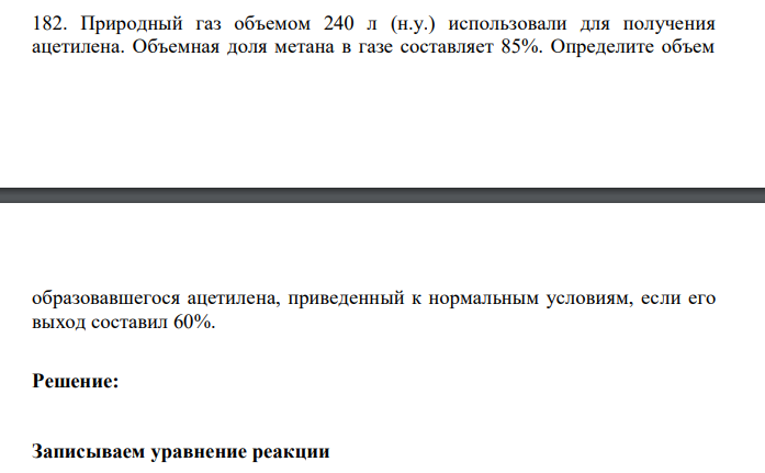  Природный газ объемом 240 л (н.у.) использовали для получения ацетилена. Объемная доля метана в газе составляет 85%. Определите объем  образовавшегося ацетилена, приведенный к нормальным условиям, если его выход составил 60%. 