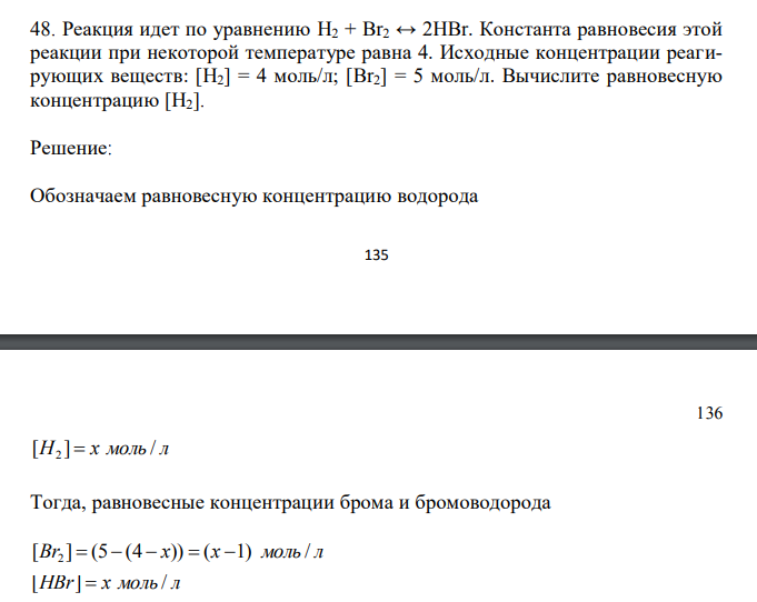  Реакция идет по уравнению H2 + Br2 ↔ 2HBr. Константа равновесия этой реакции при некоторой температуре равна 4. Исходные концентрации реагирующих веществ: [H2] = 4 моль/л; [Br2] = 5 моль/л. Вычислите равновесную концентрацию [H2]. 