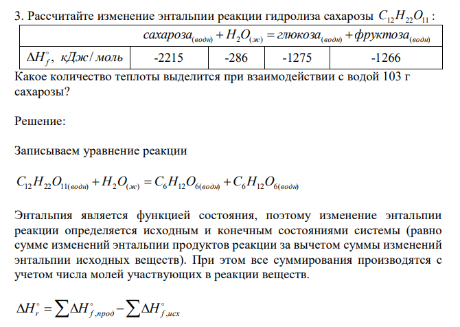  Рассчитайте изменение энтальпии реакции гидролиза сахарозы C12H22O11 :  (водн) 2 (ж) (водн) фруктоза(водн) сахароза  H O  глюкоза  H кДж моль f , /   -2215 -286 -1275 -1266 Какое количество теплоты выделится при взаимодействии с водой 103 г сахарозы?