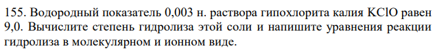 Водородный показатель 0,003 н. раствора гипохлорита калия KClO равен 9,0. Вычислите степень гидролиза этой соли и напишите уравнения реакции гидролиза в молекулярном и ионном виде. 