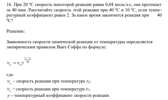 При 20 ºС скорость некоторой реакции равна 0,04 моль/л∙с, она протекает за 40 мин. Рассчитайте скорость этой реакции при 40 ºС и 10 ºС, если температурный коэффициент равен 2. За какое время закончится реакция при 40 ºС?