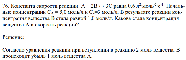 Константа скорости реакции: A + 2B ↔ 3C равна 0,6 л2 ∙моль-2 ∙с -1 . Начальные концентрации СА = 5,0 моль/л и Св=3 моль/л. В результате реакции концентрация вещества В стала равной 1,0 моль/л. Какова стала концентрация вещества А и скорость реакции?