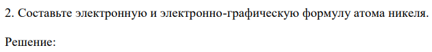 Составьте электронную и электронно-графическую формулу атома никеля. 