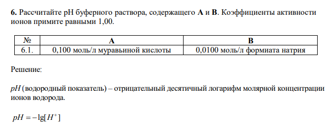  Рассчитайте рН буферного раствора, содержащего А и В. Коэффициенты активности ионов примите равными 1,00. № А В 6.1. 0,100 моль/л муравьиной кислоты 0,0100 моль/л формиата натрия 