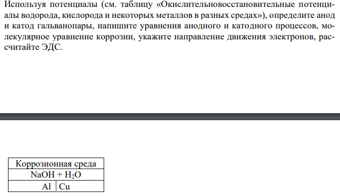  Используя потенциалы (см. таблицу «Окислительновосстановительные потенциалы водорода, кислорода и некоторых металлов в разных средах»), определите анод и катод гальванопары, напишите уравнения анодного и катодного процессов, молекулярное уравнение коррозии, укажите направление движения электронов, рассчитайте ЭДС. 