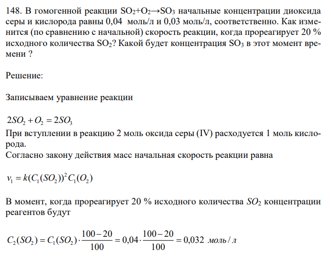 В гомогенной реакции SO2+O2→SO3 начальные концентрации диоксида серы и кислорода равны 0,04 моль/л и 0,03 моль/л, соответственно. Как изменится (по сравнению с начальной) скорость реакции, когда прореагирует 20 % исходного количества SO2? Какой будет концентрация SO3 в этот момент времени ? 