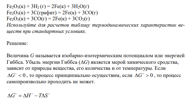 Определите: а) возможность самопроизвольного протекания процессов; б) предпочтительность той или иной реакции; в) количество тепла (кДж), которое выделится или поглотится при прохождении каждой реакции (н.у.). Уравнения реакций: Fe2O3(к) + 3H2 (г) = 2Fe(к) + 3H2O(г) Fe2O3(к) + 3С(графит) = 2Fe(к) + 3СO(г) Fe2O3(к) + 3СО(г) = 2Fe(к) + 3CO2(г) Используйте для расчетов таблицу термодинамических характеристик веществ при стандартных условиях. 