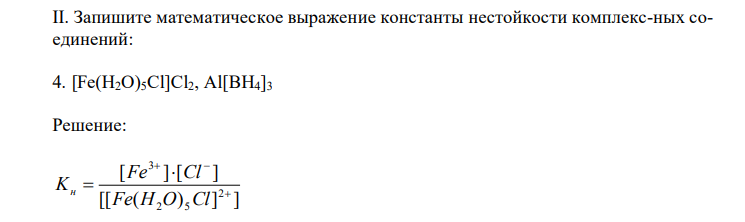   Запишите математическое выражение константы нестойкости комплекс-ных соединений: [Fe(H2O)5Cl]Cl2, Al[BH4]3 