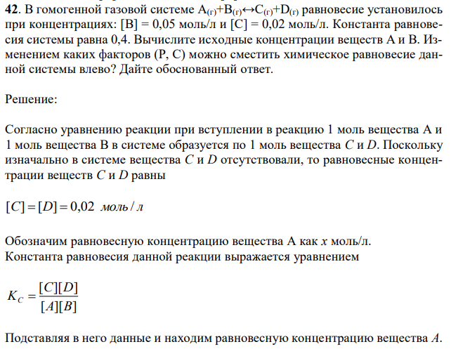 В гомогенной газовой системе А(г)+В(г)↔С(г)+D(г) равновесие установилось при концентрациях: [В] = 0,05 моль/л и [С] = 0,02 моль/л. Константа равновесия системы равна 0,4. Вычислите исходные концентрации веществ А и В. Изменением каких факторов (Р, С) можно сместить химическое равновесие данной системы влево? Дайте обоснованный ответ. 