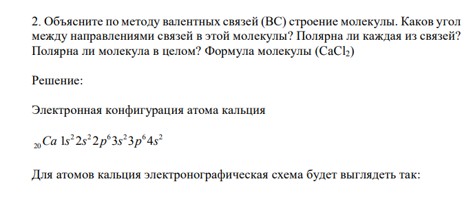  Объясните по методу валентных связей (ВС) строение молекулы. Каков угол между направлениями связей в этой молекулы? Полярна ли каждая из связей? Полярна ли молекула в целом? Формула молекулы (CaCl2)  