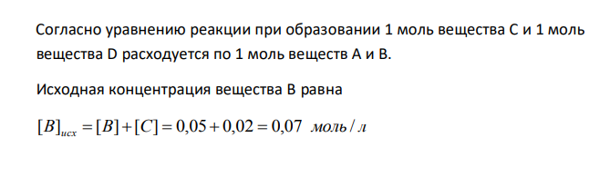  В гомогенной газовой системе А + В ↔ С +D равновесие установилось при концентрациях (моль/л): [B]=0,05 и [C]=0,02.Константа равновесия системы равна 0,04. Вычислите исходные концентрации веществ А и В. Ответ: [A]исх=0,22 моль/л; [B]исх=0,07 моль/л. 