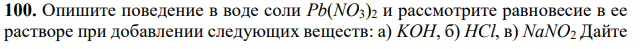 Опишите поведение в воде соли Pb(NO3)2 и рассмотрите равновесие в ее растворе при добавлении следующих веществ: а) KOH, б) HCl, в) NaNO2 Дайте  мотивированный ответ на вопрос: в каких случаях гидролиз нитрата свинца усилится? Составьте ионно-молекулярные и молекулярные уравнения гидролиза соответствующих солей и укажите рН их раствора. 