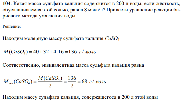 Какая масса сульфата кальция содержится в 200 л воды, если жёсткость, обуславливаемая этой солью, равна 8 мэкв/л? Привести уравнение реакции бариевого метода умягчения воды. 