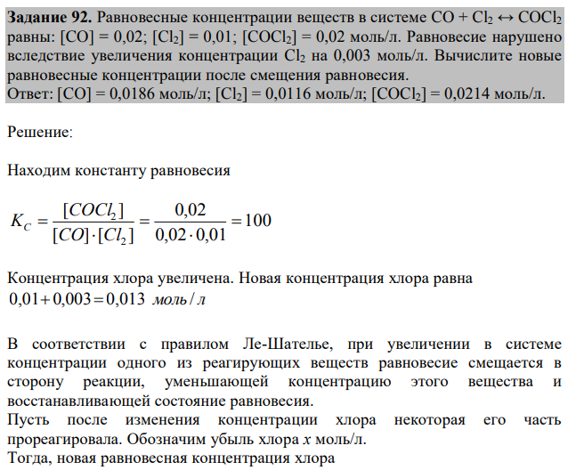 Равновесные концентрации веществ в системе CO + Cl2 ↔ COCl2 равны: [CO] = 0,02; [Cl2] = 0,01; [COCl2] = 0,02 моль/л. Равновесие нарушено вследствие увеличения концентрации Cl2 на 0,003 моль/л. Вычислите новые равновесные концентрации после смещения равновесия. Ответ: [CO] = 0,0186 моль/л; [Cl2] = 0,0116 моль/л; [COCl2] = 0,0214 моль/л. 