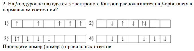 На f-подуровне находятся 5 электронов. Как они располагаются на f-орбиталях в нормальном состоянии? Приведите номер (номера) правильных ответов.