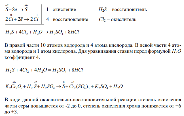 Реакции выражаются схемами:  H2S + Cl2 + H2O  H2SO4 + HCl K2Cr2O7 + H2S + H2SO4  S + Cr2(SO4)3 + K2SO4 + H2O Составьте электронные уравнения. Расставьте коэффициенты в уравнениях реакций. Для каждой реакции укажите, какое вещество является окислителем, какое – восстановителем; какое вещество окисляется, какое – восстанавливается. 