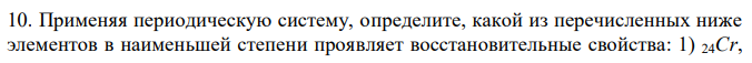 Применяя периодическую систему, определите, какой из перечисленных ниже элементов в наименьшей степени проявляет восстановительные свойства: 1) 24Cr, 53I ** 5s  5p  5d n = 5 53I *** 5s  5p  5d n = 5 128 2) 42Mo, 3) 74W. Приведите химический символ и порядковый номер элемента 