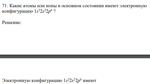 Какие атомы или ионы в основном состоянии имеют электронную конфигурацию 1s 22s 22p 6 ? 