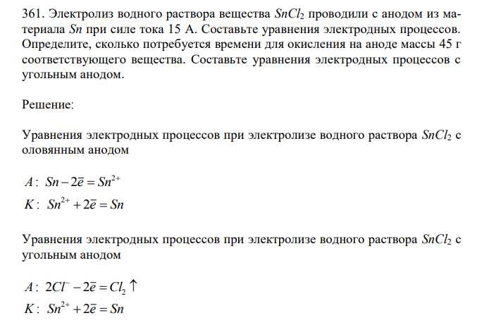  Электролиз водного раствора вещества SnCl2 проводили с анодом из материала Sn при силе тока 15 А. Составьте уравнения электродных процессов. Определите, сколько потребуется времени для окисления на аноде массы 45 г соответствующего вещества. Составьте уравнения электродных процессов с угольным анодом. 