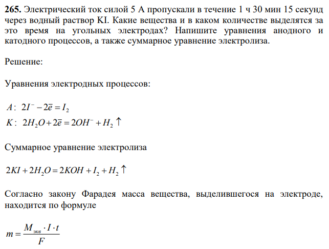 Электрический ток силой 5 А пропускали в течение 1 ч 30 мин 15 секунд через водный раствор KI. Какие вещества и в каком количестве выделятся за это время на угольных электродах? Напишите уравнения анодного и катодного процессов, а также суммарное уравнение электролиза. 