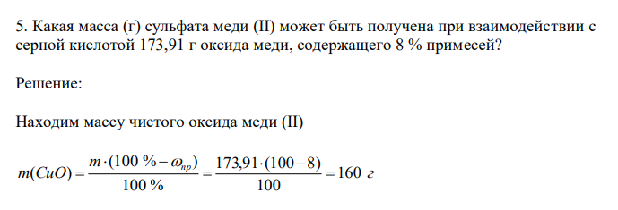  Какая масса (г) сульфата меди (II) может быть получена при взаимодействии с серной кислотой 173,91 г оксида меди, содержащего 8 % примесей? 