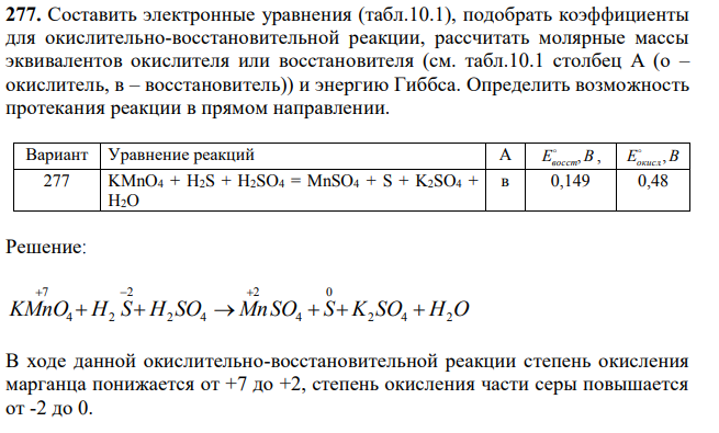 Составить электронные уравнения (табл.10.1), подобрать коэффициенты для окислительно-восстановительной реакции, рассчитать молярные массы эквивалентов окислителя или восстановителя (см. табл.10.1 столбец А (о – окислитель, в – восстановитель)) и энергию Гиббса. Определить возможность протекания реакции в прямом направлении. 