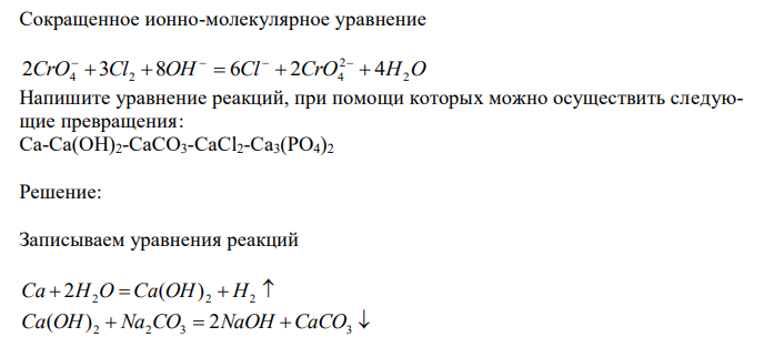 Сокращенное ионно-молекулярное уравнение CrO Cl OH Cl CrO H2O 2 2 4 3 2 8 6 2 4 4 Напишите уравнение реакций, при помощи которых можно осуществить следующие превращения: Ca-Ca(OH)2-CaCO3-CaCl2-Ca3(PO4)2