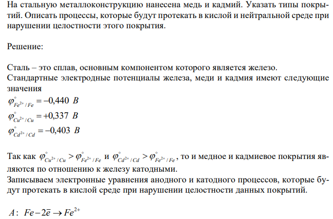  На стальную металлоконструкцию нанесена медь и кадмий. Указать типы покрытий. Описать процессы, которые будут протекать в кислой и нейтральной среде при нарушении целостности этого покрытия. 