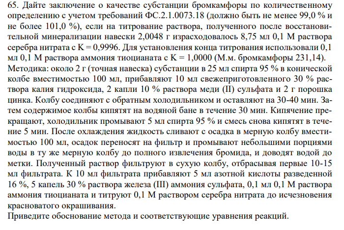 Дайте заключение о качестве субстанции бромкамфоры по количественному определению с учетом требований ФС.2.1.0073.18 (должно быть не менее 99,0 % и не более 101,0 %), если на титрование раствора, полученного после восстановительной минерализации навески 2,0048 г израсходовалось 8,75 мл 0,1 М раствора серебра нитрата с K = 0,9996.