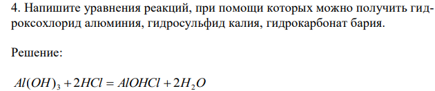 Напишите уравнения реакций, при помощи которых можно получить гидроксохлорид алюминия, гидросульфид калия, гидрокарбонат бария.